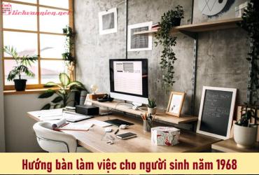 Người sinh năm 1968? Khám phá hướng bàn làm việc phong thủy giúp thu hút tài lộc và thành công!