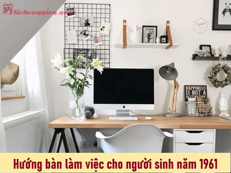 Khám phá hướng bàn làm việc cho người sinh năm 1961 giúp sự nghiệp thăng tiến và tài lộc dồi dào!