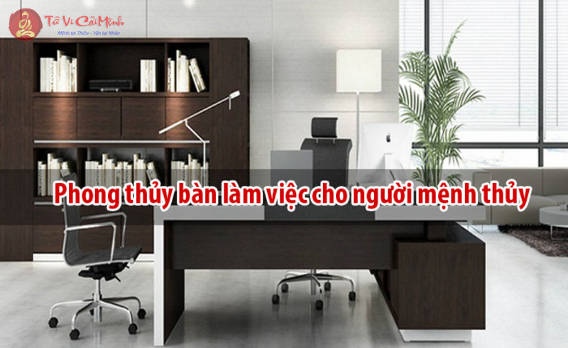 Phong thủy bàn làm việc cho người mệnh Thủy: Hướng đến sự nghiệp thành công