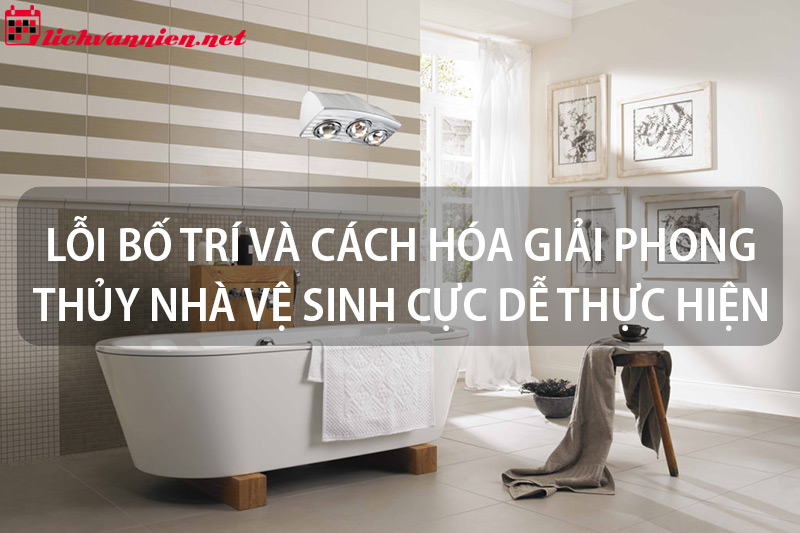 Lỗi Phong Thủy Nhà Vệ Sinh: Nguyên Nhân Và Cách Hóa Giải 2025