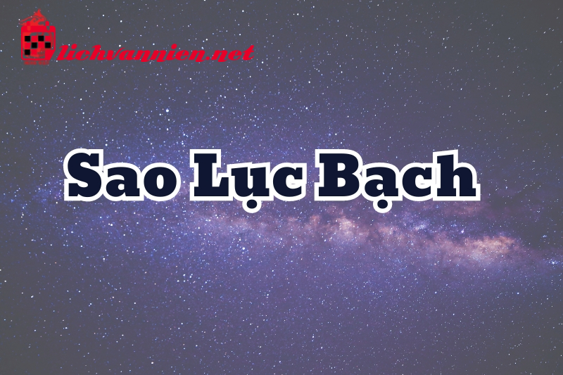 Sao Lục Bạch L&agrave; G&igrave;? Tốt Hay Xấu