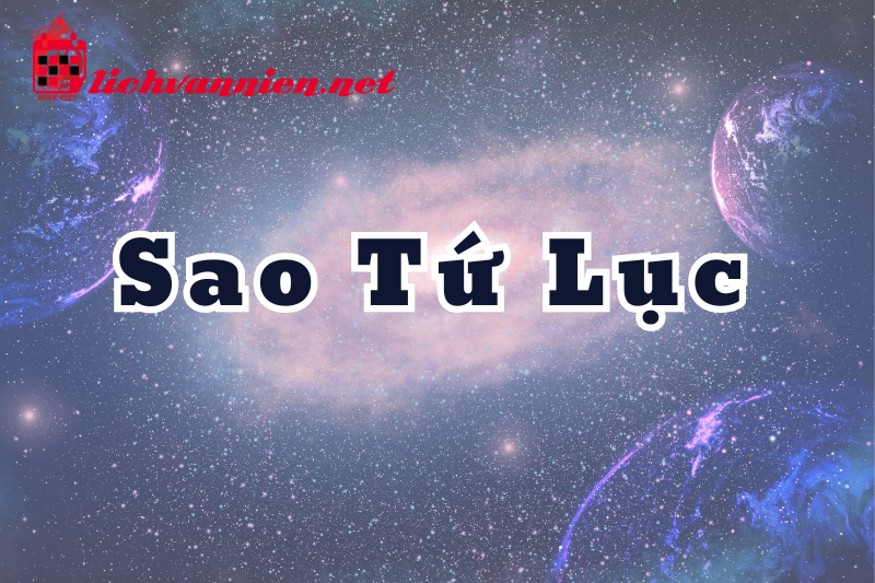 Sao Tứ Lục Là Gì? Tốt Hay Xấu